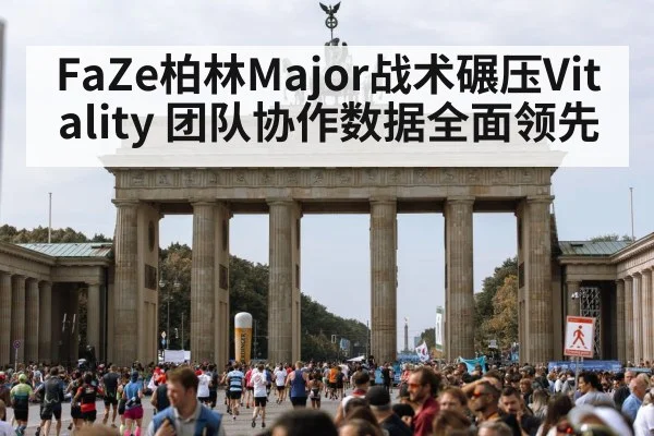 FaZe柏林Major战术碾压Vitality 团队协作数据全面领先