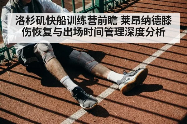 洛杉矶快船训练营前瞻 莱昂纳德膝伤恢复与出场时间管理深度分析