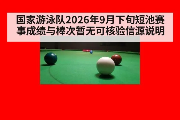 国家游泳队2026年9月下旬短池赛事成绩与棒次暂无可核验信源说明