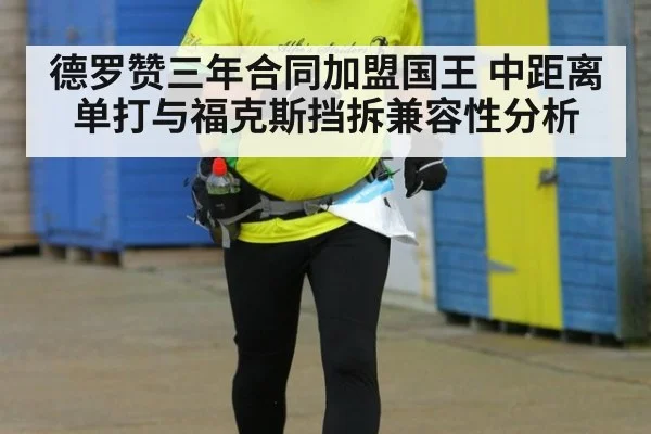 德罗赞三年合同加盟国王 中距离单打与福克斯挡拆兼容性分析
